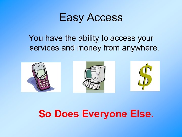 Easy Access You have the ability to access your services and money from anywhere.