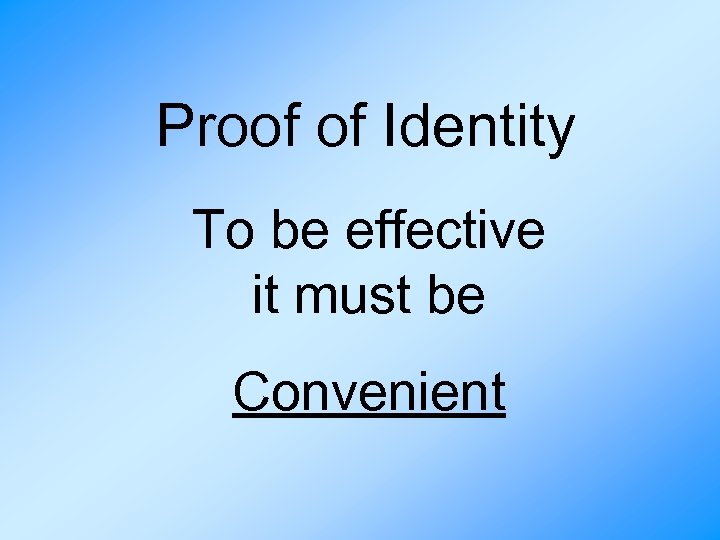 Proof of Identity To be effective it must be Convenient 