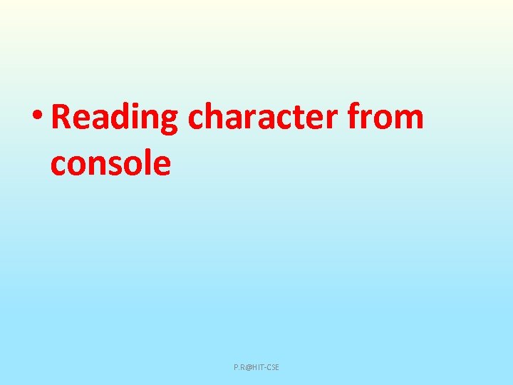 • Reading character from console P. R@HIT-CSE 