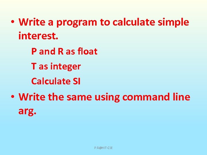  • Write a program to calculate simple interest. P and R as float