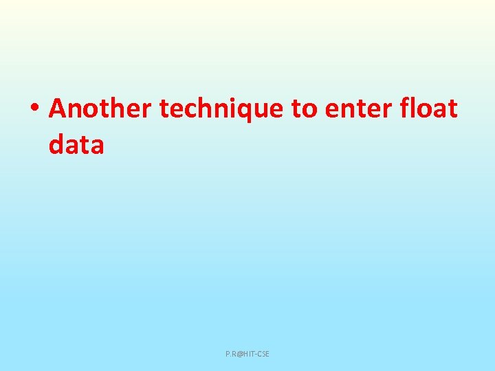  • Another technique to enter float data P. R@HIT-CSE 