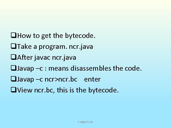 q. How to get the bytecode. q. Take a program. ncr. java q. After