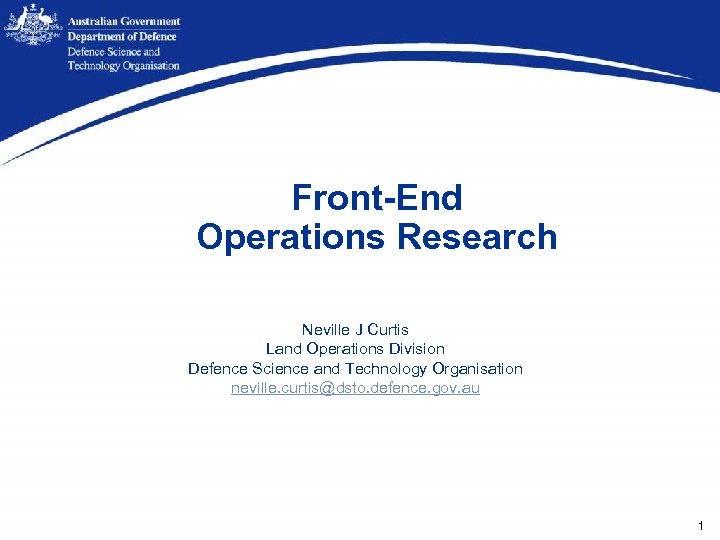 Front-End Operations Research Neville J Curtis Land Operations Division Defence Science and Technology Organisation