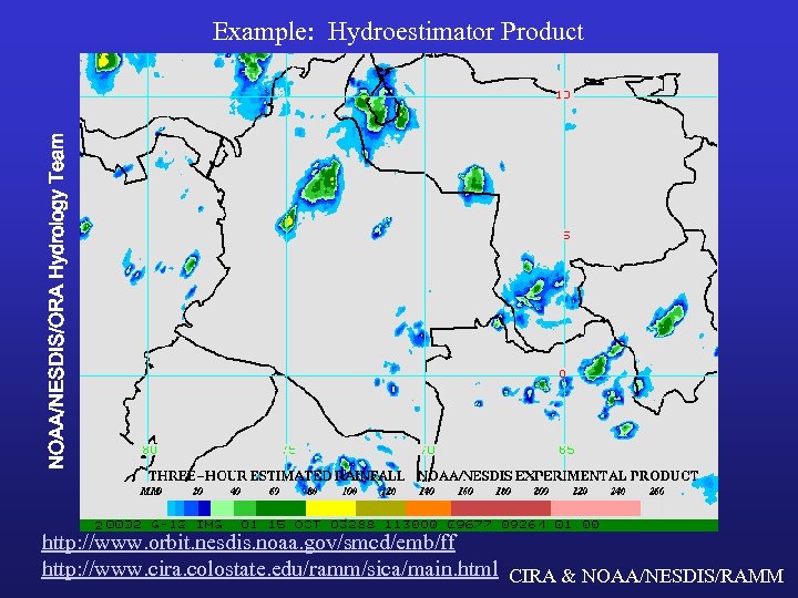 NOAA/NESDIS/ORA Hydrology Team Example: Hydroestimator Product http: //www. orbit. nesdis. noaa. gov/smcd/emb/ff http: //www.
