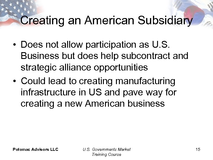 Creating an American Subsidiary • Does not allow participation as U. S. Business but