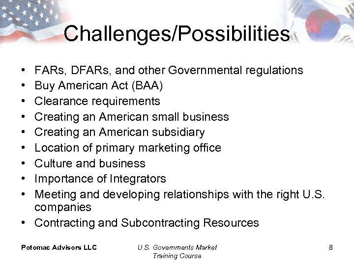 Challenges/Possibilities • • • FARs, DFARs, and other Governmental regulations Buy American Act (BAA)