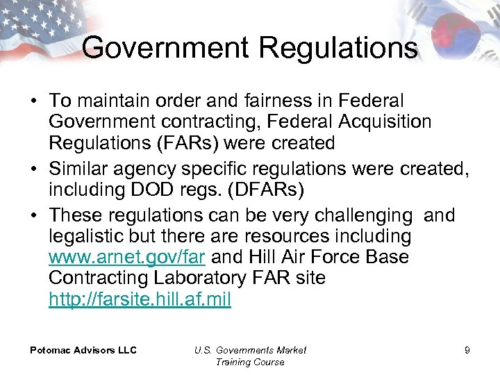 Government Regulations • To maintain order and fairness in Federal Government contracting, Federal Acquisition
