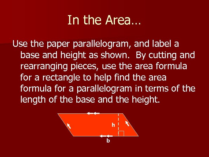 In the Area… Use the paper parallelogram, and label a base and height as