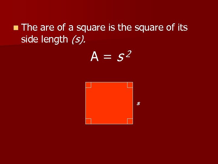 n The are of a square is the square of its side length (s).