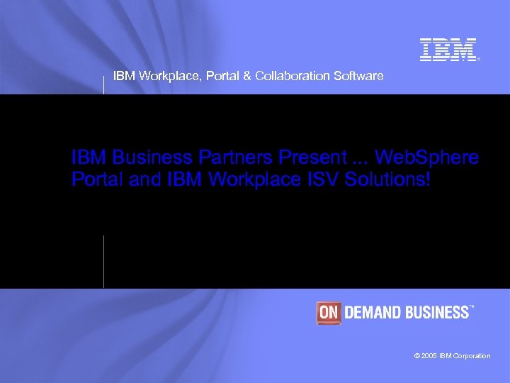 IBM Workplace, Portal & Collaboration Software IBM Business Partners Present. . . Web. Sphere