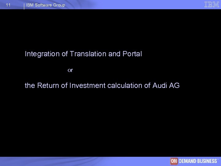 11 IBM Software Group Integration of Translation and Portal or the Return of Investment