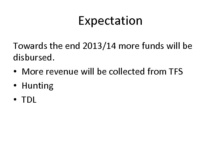 Expectation Towards the end 2013/14 more funds will be disbursed. • More revenue will