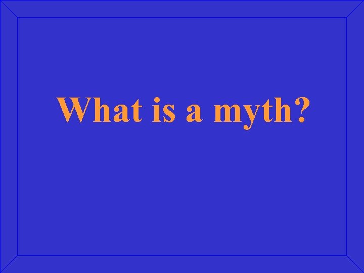 What is a myth? 