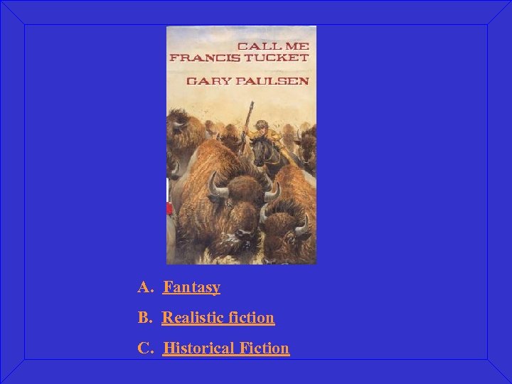 A. Fantasy B. Realistic fiction C. Historical Fiction 