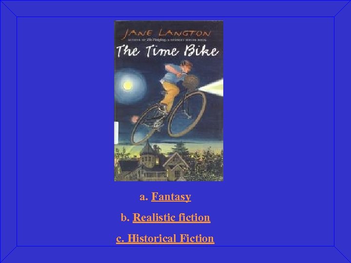 a. Fantasy b. Realistic fiction c. Historical Fiction 