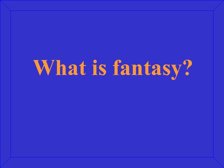 What is fantasy? 