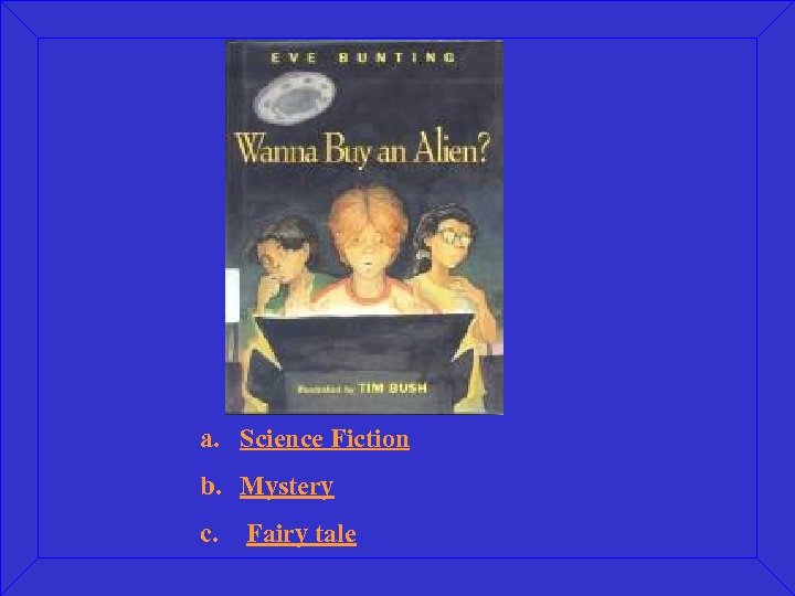 a. Science Fiction b. Mystery c. Fairy tale 