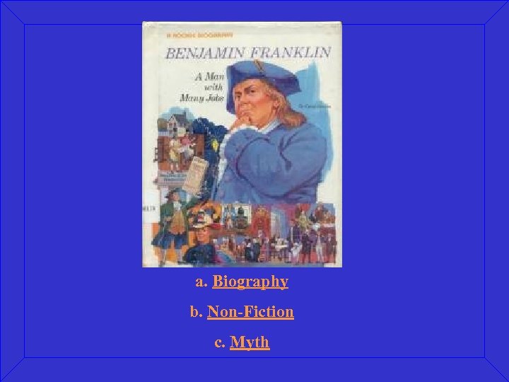 a. Biography b. Non-Fiction c. Myth 