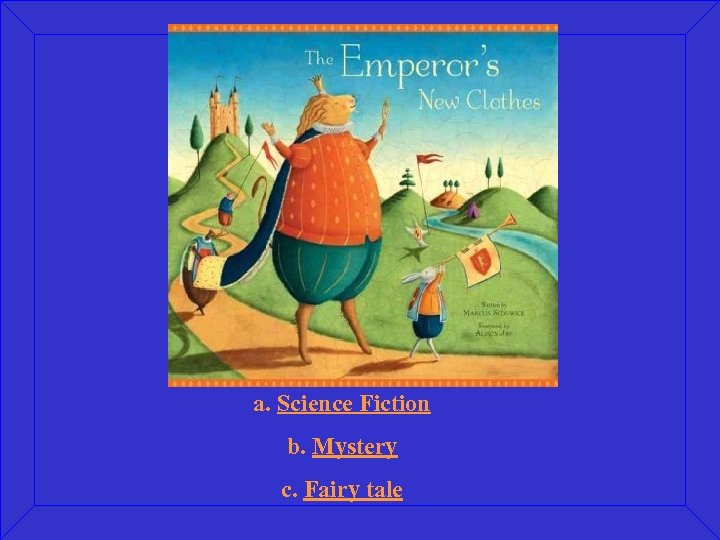 a. Science Fiction b. Mystery c. Fairy tale 