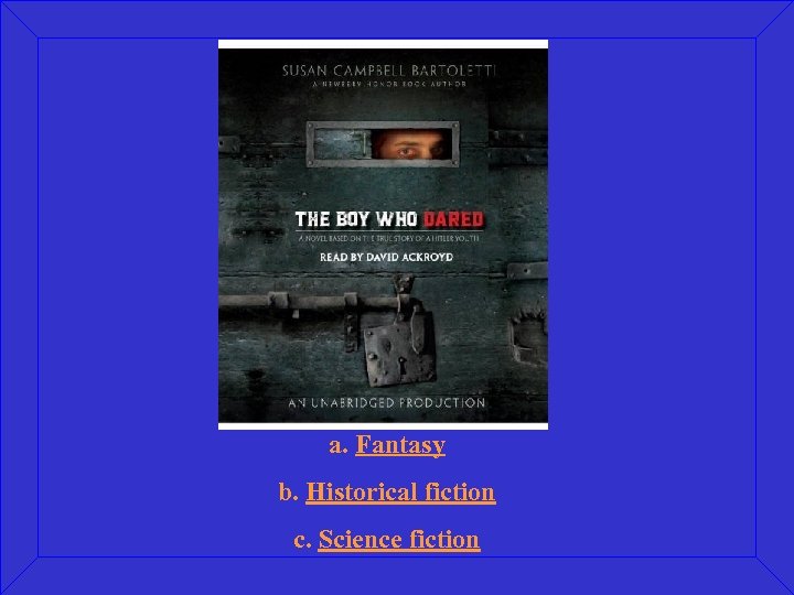 a. Fantasy b. Historical fiction c. Science fiction 