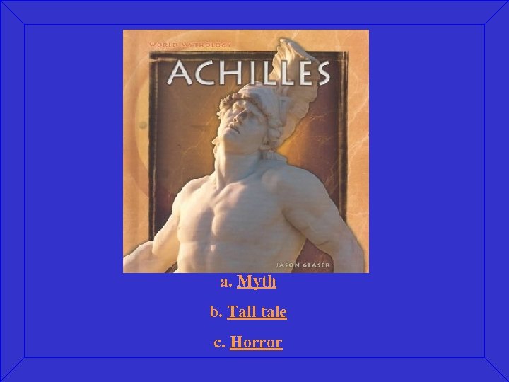 a. Myth b. Tall tale c. Horror 