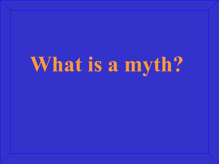 What is a myth? 