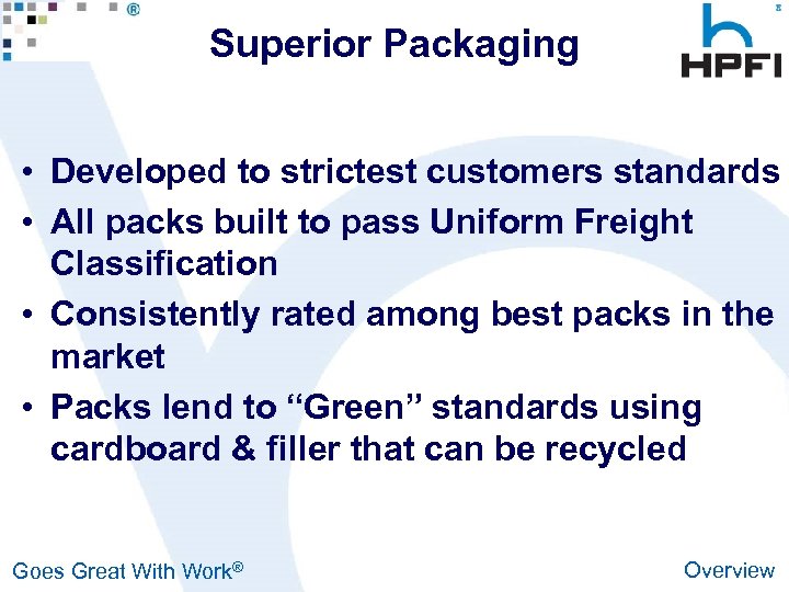 Superior Packaging • Developed to strictest customers standards • All packs built to pass