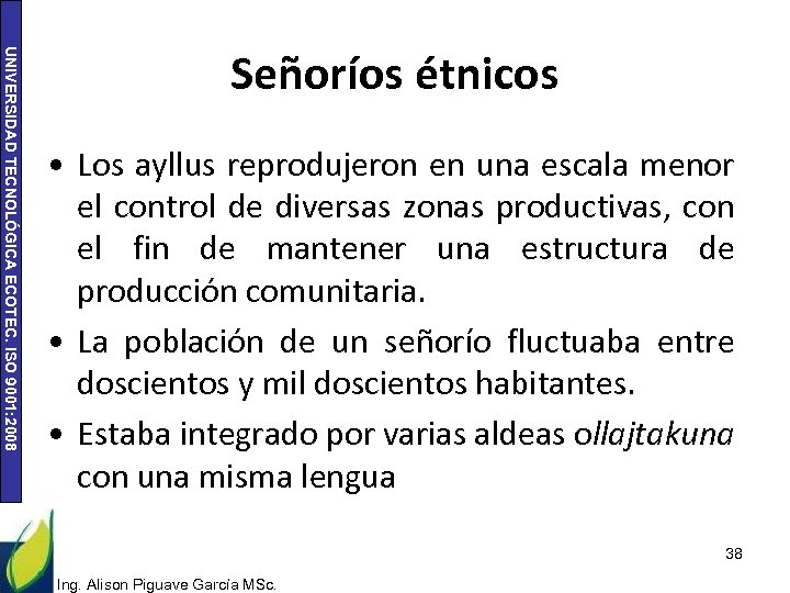 UNIVERSIDAD TECNOLÓGICA ECOTEC. ISO 9001: 2008 Señoríos étnicos • Los ayllus reprodujeron en una