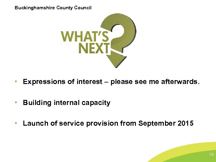 Buckinghamshire County Council • Expressions of interest – please see me afterwards. • Building
