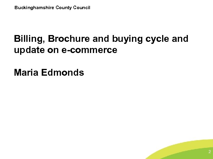 Buckinghamshire County Council Billing, Brochure and buying cycle and update on e-commerce Maria Edmonds