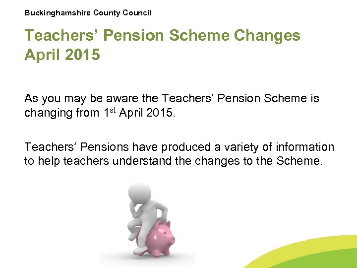 Buckinghamshire County Council Teachers’ Pension Scheme Changes April 2015 As you may be aware