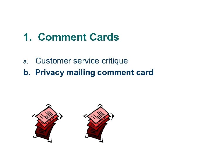 1. Comment Cards Customer service critique b. Privacy mailing comment card a. 