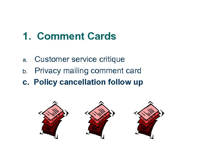 1. Comment Cards Customer service critique b. Privacy mailing comment card c. Policy cancellation