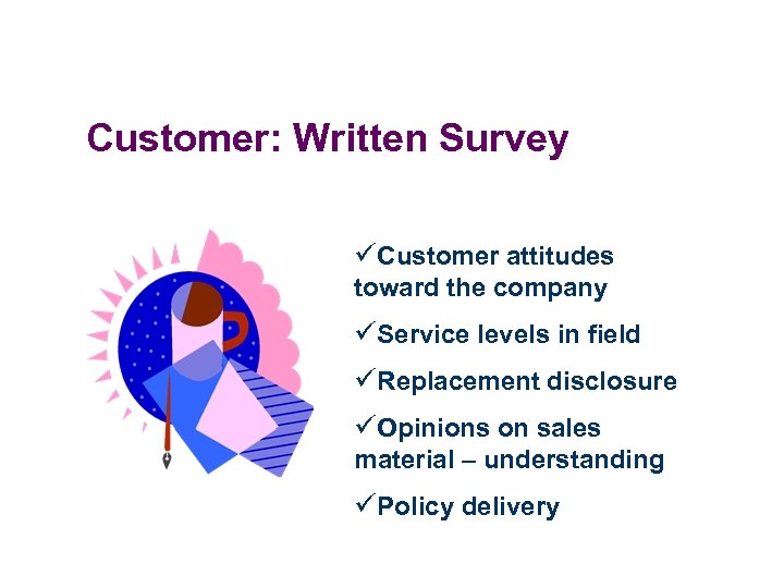 Customer: Written Survey üCustomer attitudes toward the company üService levels in field üReplacement disclosure