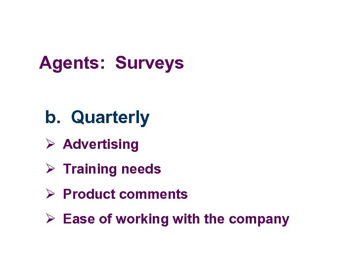 Agents: Surveys b. Quarterly Ø Advertising Ø Training needs Ø Product comments Ø Ease