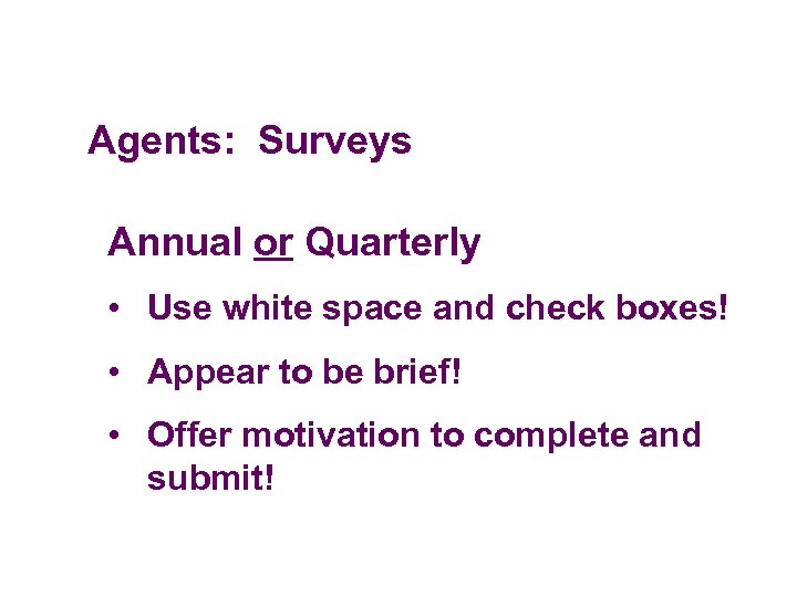 Agents: Surveys Annual or Quarterly • Use white space and check boxes! • Appear