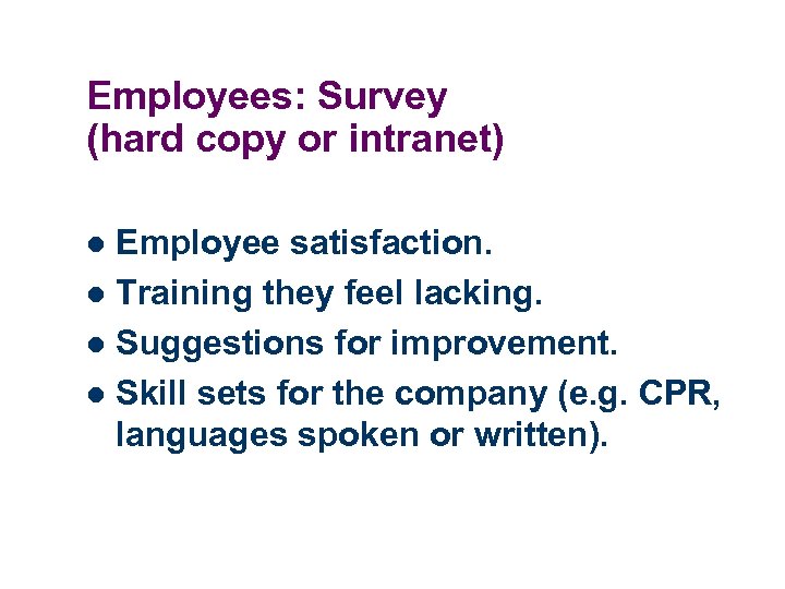 Employees: Survey (hard copy or intranet) Employee satisfaction. l Training they feel lacking. l
