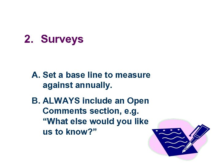 2. Surveys A. Set a base line to measure against annually. B. ALWAYS include