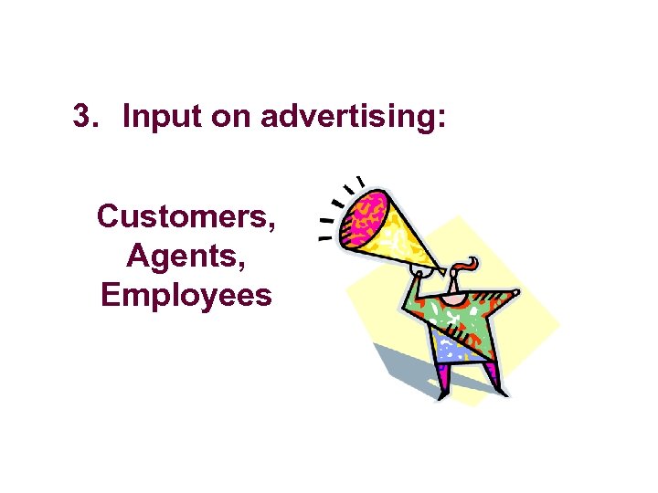 3. Input on advertising: Customers, Agents, Employees 