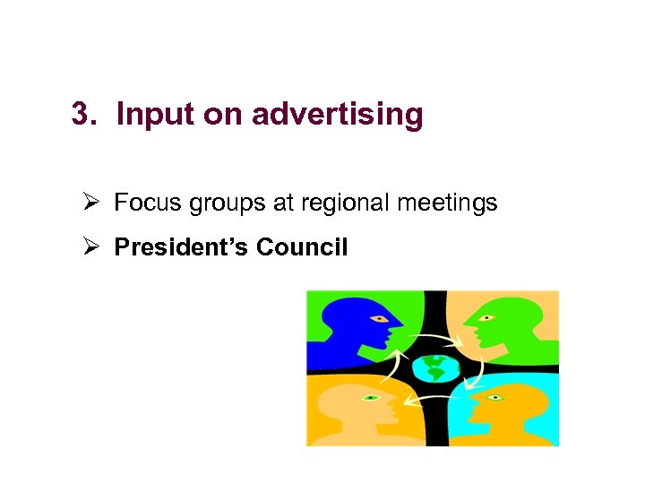 3. Input on advertising Ø Focus groups at regional meetings Ø President’s Council 