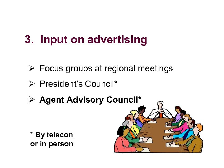 3. Input on advertising Ø Focus groups at regional meetings Ø President’s Council* Ø