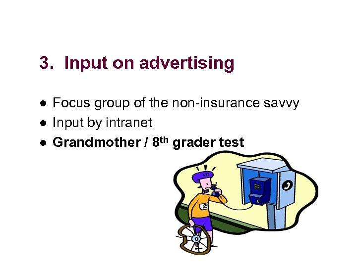 3. Input on advertising l l l Focus group of the non-insurance savvy Input
