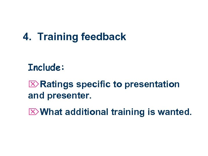 4. Training feedback Include: ÖRatings specific to presentation and presenter. ÖWhat additional training is