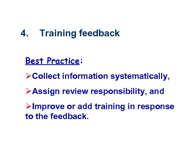 4. Training feedback Best Practice: ØCollect information systematically, ØAssign review responsibility, and ØImprove or