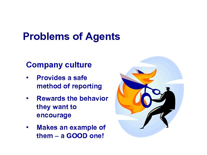 Problems of Agents Company culture • Provides a safe method of reporting • Rewards