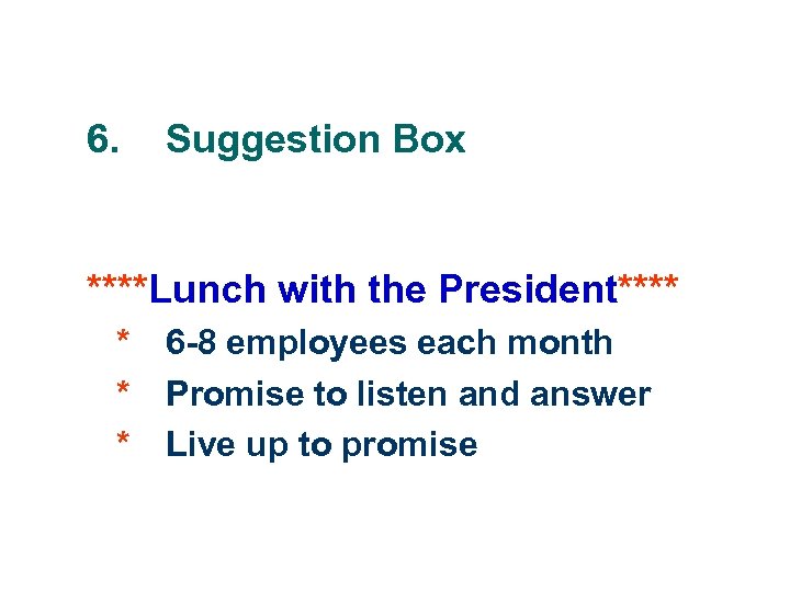 6. Suggestion Box ****Lunch with the President**** * 6 -8 employees each month Promise