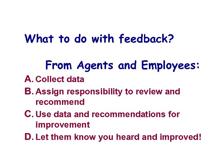 What to do with feedback? From Agents and Employees: A. Collect data B. Assign