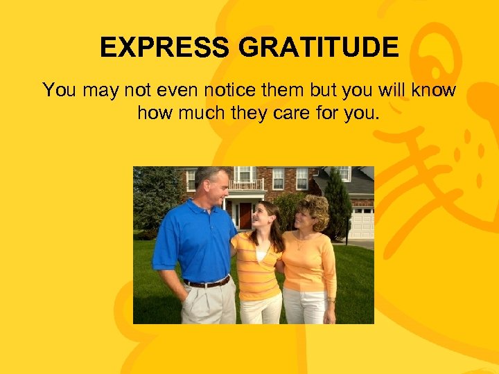 EXPRESS GRATITUDE You may not even notice them but you will know how much