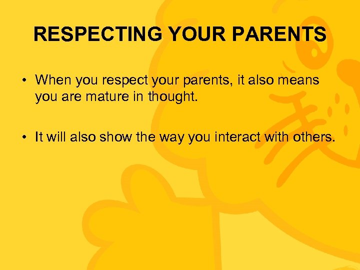 RESPECTING YOUR PARENTS • When you respect your parents, it also means you are