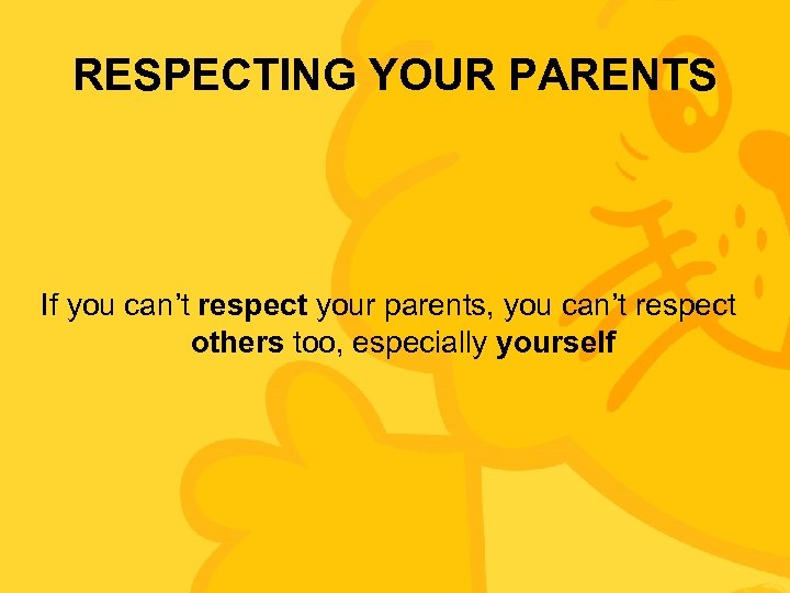 RESPECTING YOUR PARENTS If you can’t respect your parents, you can’t respect others too,